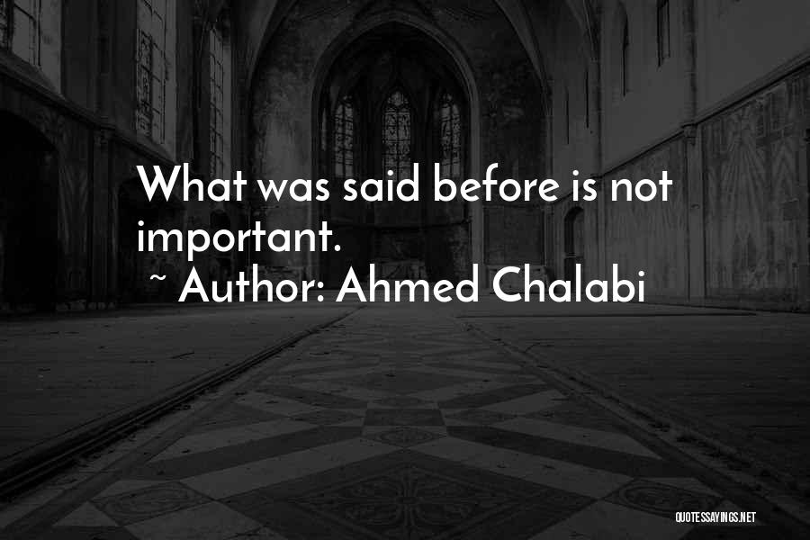 Ahmed Chalabi Quotes: What Was Said Before Is Not Important.