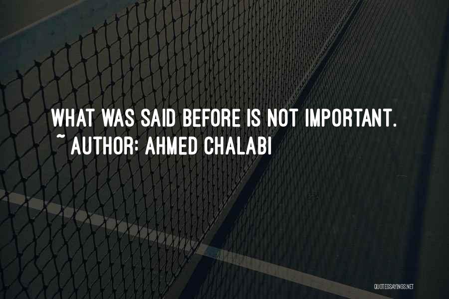 Ahmed Chalabi Quotes: What Was Said Before Is Not Important.