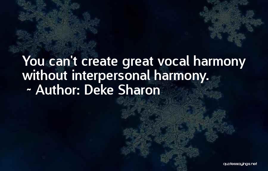 Deke Sharon Quotes: You Can't Create Great Vocal Harmony Without Interpersonal Harmony.