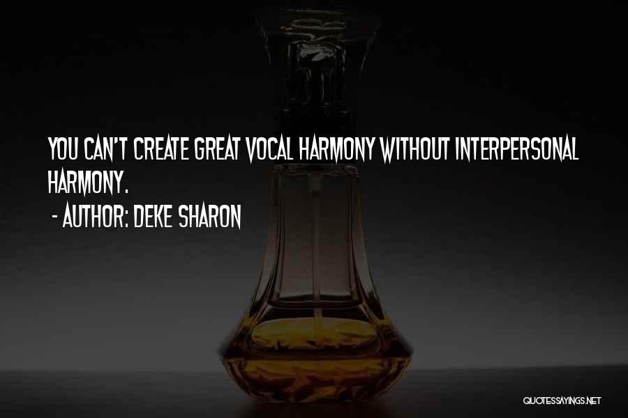 Deke Sharon Quotes: You Can't Create Great Vocal Harmony Without Interpersonal Harmony.