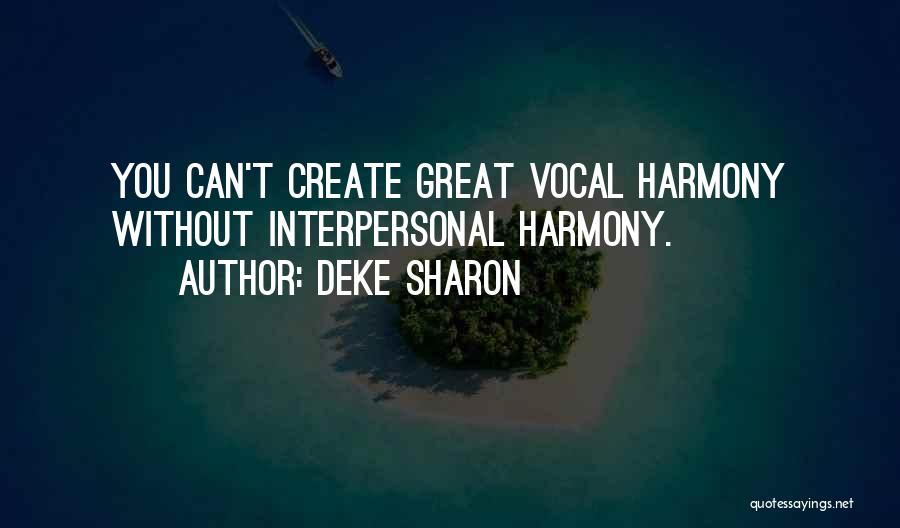 Deke Sharon Quotes: You Can't Create Great Vocal Harmony Without Interpersonal Harmony.