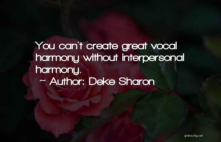 Deke Sharon Quotes: You Can't Create Great Vocal Harmony Without Interpersonal Harmony.