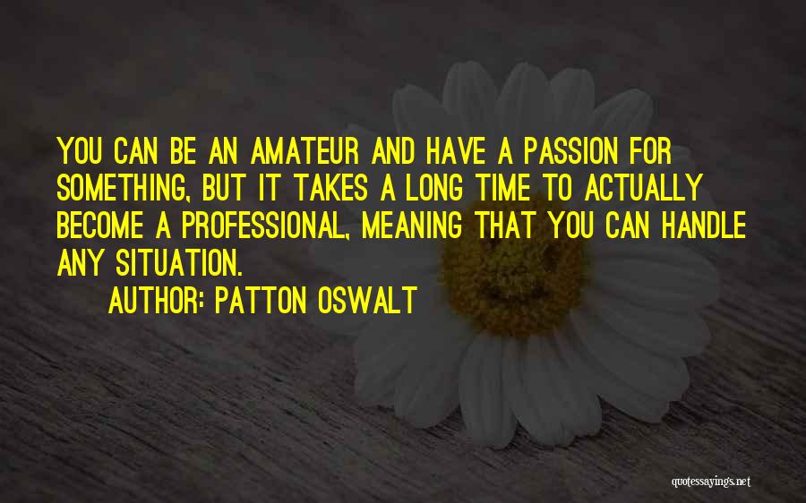 Patton Oswalt Quotes: You Can Be An Amateur And Have A Passion For Something, But It Takes A Long Time To Actually Become
