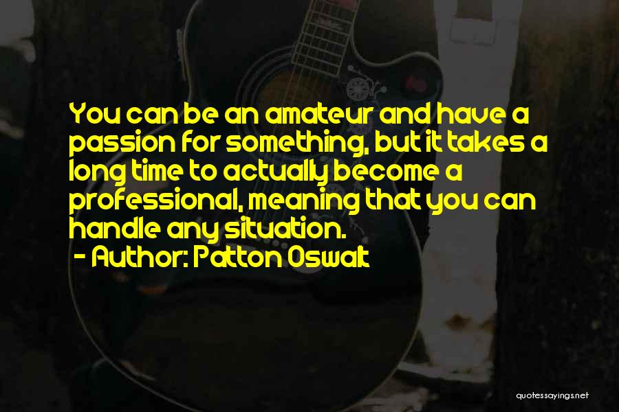 Patton Oswalt Quotes: You Can Be An Amateur And Have A Passion For Something, But It Takes A Long Time To Actually Become