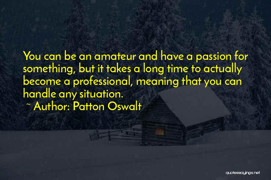 Patton Oswalt Quotes: You Can Be An Amateur And Have A Passion For Something, But It Takes A Long Time To Actually Become