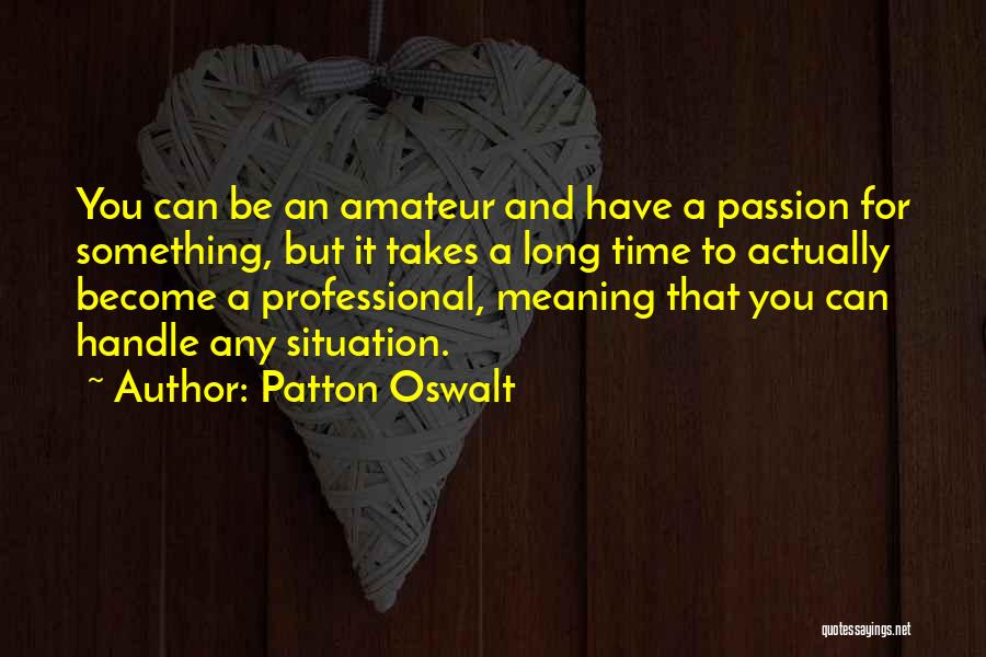 Patton Oswalt Quotes: You Can Be An Amateur And Have A Passion For Something, But It Takes A Long Time To Actually Become