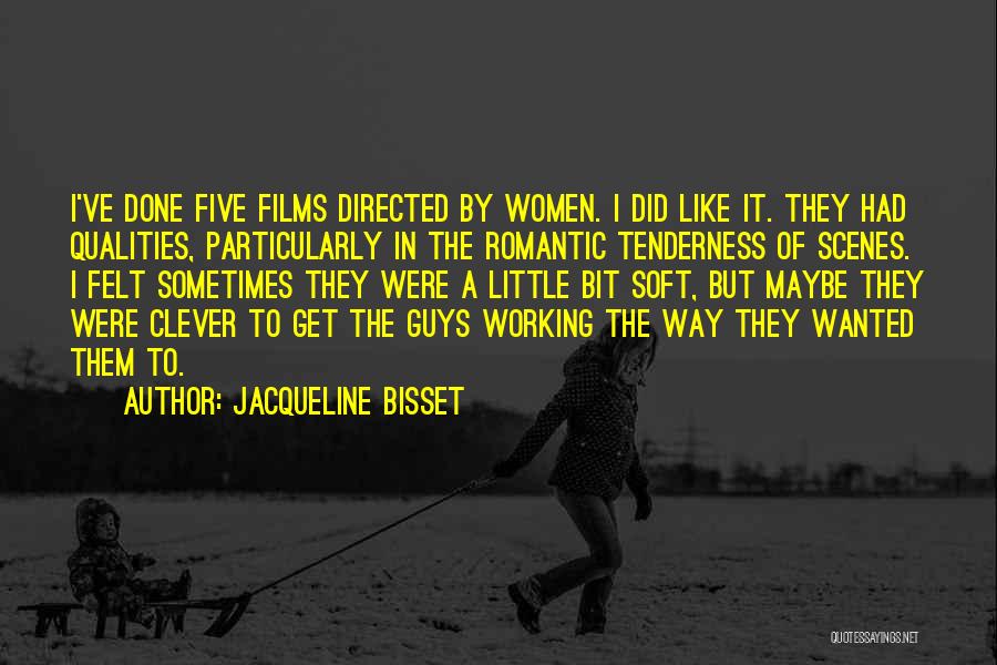 Jacqueline Bisset Quotes: I've Done Five Films Directed By Women. I Did Like It. They Had Qualities, Particularly In The Romantic Tenderness Of