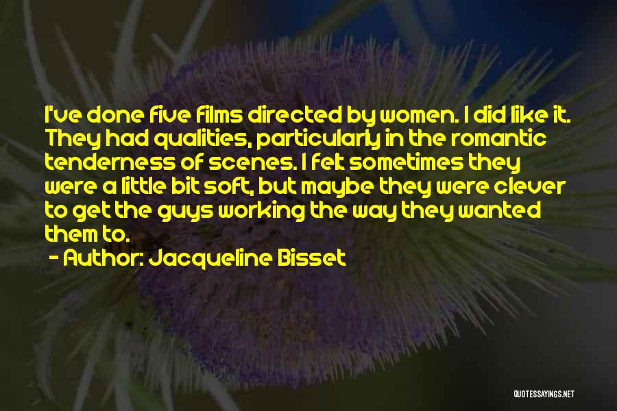 Jacqueline Bisset Quotes: I've Done Five Films Directed By Women. I Did Like It. They Had Qualities, Particularly In The Romantic Tenderness Of