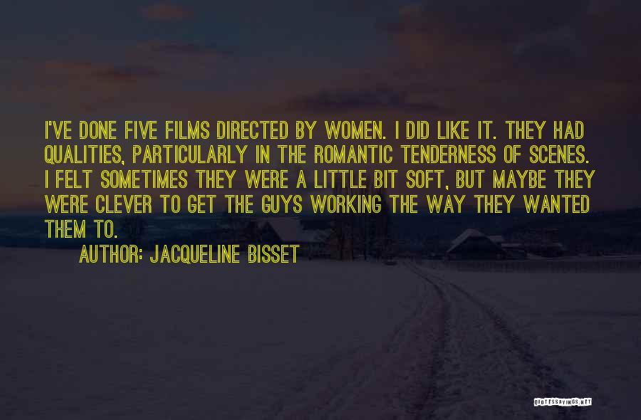 Jacqueline Bisset Quotes: I've Done Five Films Directed By Women. I Did Like It. They Had Qualities, Particularly In The Romantic Tenderness Of