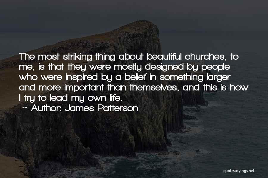 James Patterson Quotes: The Most Striking Thing About Beautiful Churches, To Me, Is That They Were Mostly Designed By People Who Were Inspired