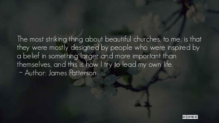 James Patterson Quotes: The Most Striking Thing About Beautiful Churches, To Me, Is That They Were Mostly Designed By People Who Were Inspired