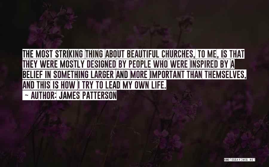 James Patterson Quotes: The Most Striking Thing About Beautiful Churches, To Me, Is That They Were Mostly Designed By People Who Were Inspired