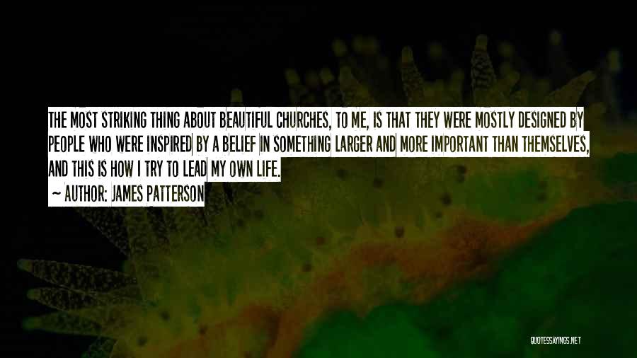 James Patterson Quotes: The Most Striking Thing About Beautiful Churches, To Me, Is That They Were Mostly Designed By People Who Were Inspired