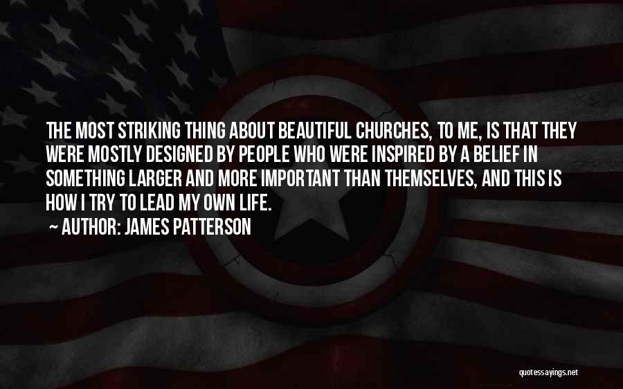 James Patterson Quotes: The Most Striking Thing About Beautiful Churches, To Me, Is That They Were Mostly Designed By People Who Were Inspired