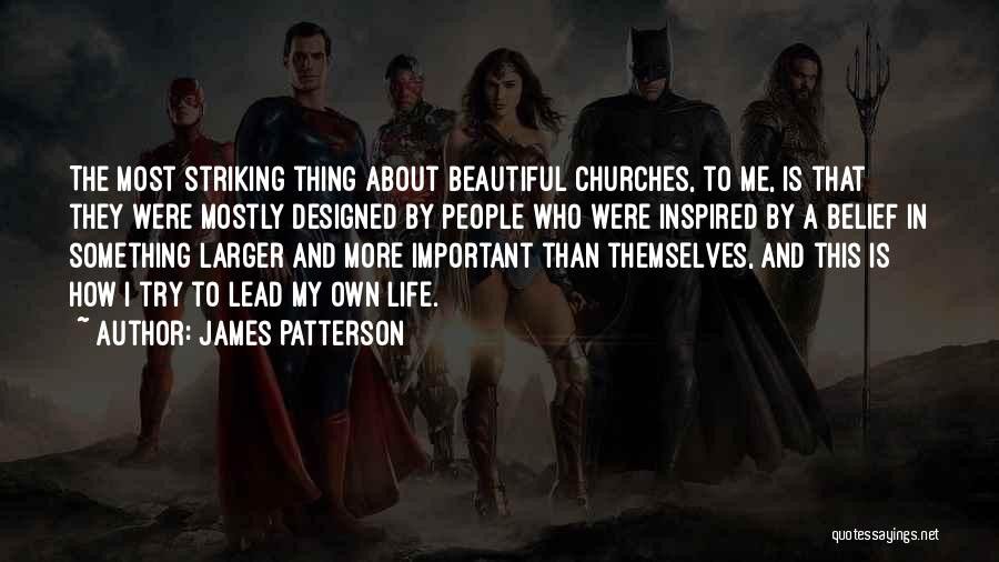 James Patterson Quotes: The Most Striking Thing About Beautiful Churches, To Me, Is That They Were Mostly Designed By People Who Were Inspired