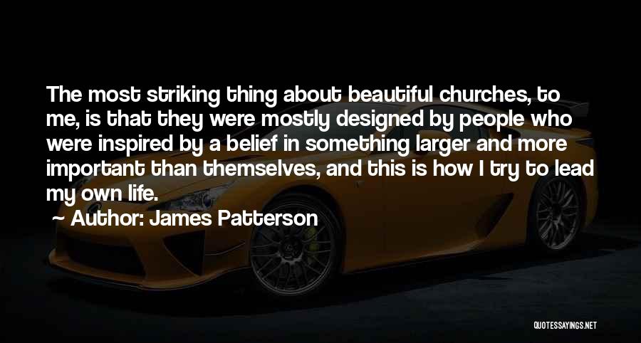 James Patterson Quotes: The Most Striking Thing About Beautiful Churches, To Me, Is That They Were Mostly Designed By People Who Were Inspired