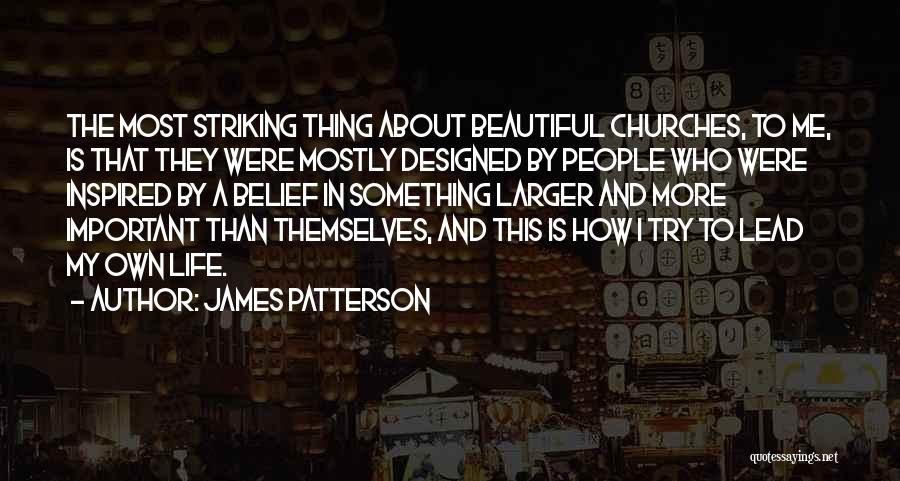James Patterson Quotes: The Most Striking Thing About Beautiful Churches, To Me, Is That They Were Mostly Designed By People Who Were Inspired