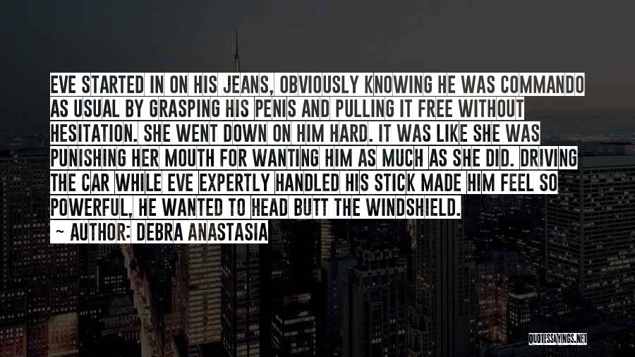 Debra Anastasia Quotes: Eve Started In On His Jeans, Obviously Knowing He Was Commando As Usual By Grasping His Penis And Pulling It