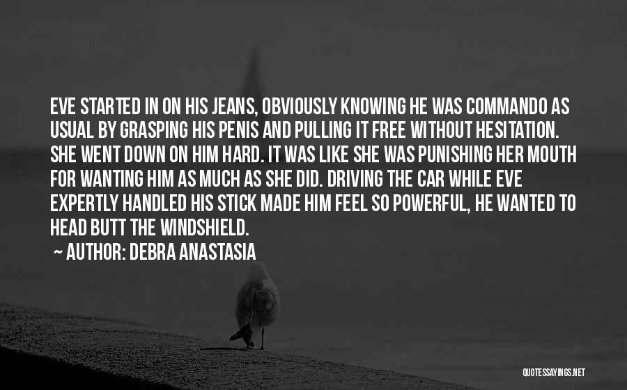 Debra Anastasia Quotes: Eve Started In On His Jeans, Obviously Knowing He Was Commando As Usual By Grasping His Penis And Pulling It