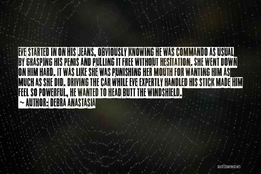 Debra Anastasia Quotes: Eve Started In On His Jeans, Obviously Knowing He Was Commando As Usual By Grasping His Penis And Pulling It