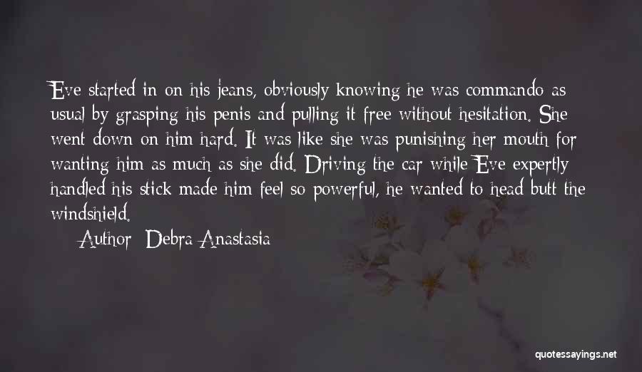 Debra Anastasia Quotes: Eve Started In On His Jeans, Obviously Knowing He Was Commando As Usual By Grasping His Penis And Pulling It