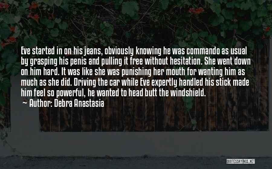 Debra Anastasia Quotes: Eve Started In On His Jeans, Obviously Knowing He Was Commando As Usual By Grasping His Penis And Pulling It