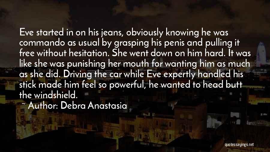 Debra Anastasia Quotes: Eve Started In On His Jeans, Obviously Knowing He Was Commando As Usual By Grasping His Penis And Pulling It