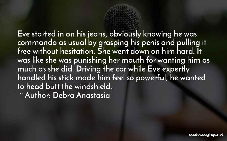 Debra Anastasia Quotes: Eve Started In On His Jeans, Obviously Knowing He Was Commando As Usual By Grasping His Penis And Pulling It