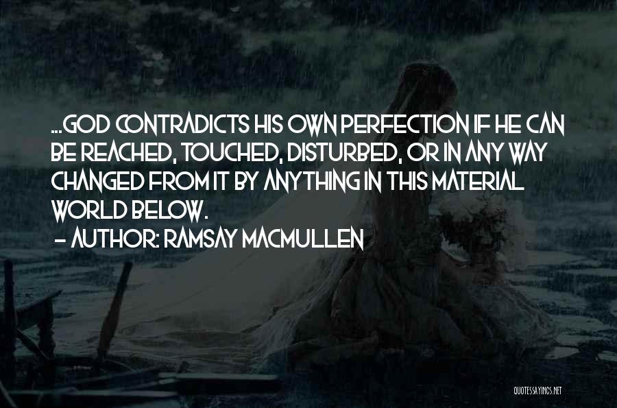 Ramsay MacMullen Quotes: ...god Contradicts His Own Perfection If He Can Be Reached, Touched, Disturbed, Or In Any Way Changed From It By