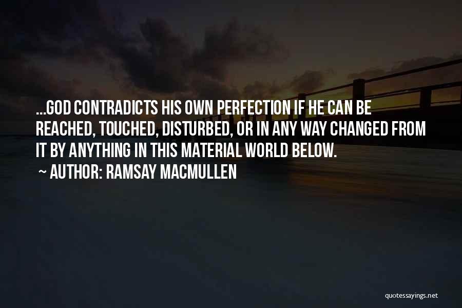 Ramsay MacMullen Quotes: ...god Contradicts His Own Perfection If He Can Be Reached, Touched, Disturbed, Or In Any Way Changed From It By