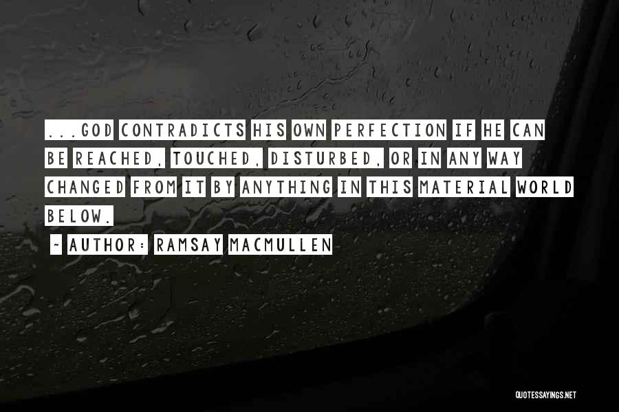 Ramsay MacMullen Quotes: ...god Contradicts His Own Perfection If He Can Be Reached, Touched, Disturbed, Or In Any Way Changed From It By