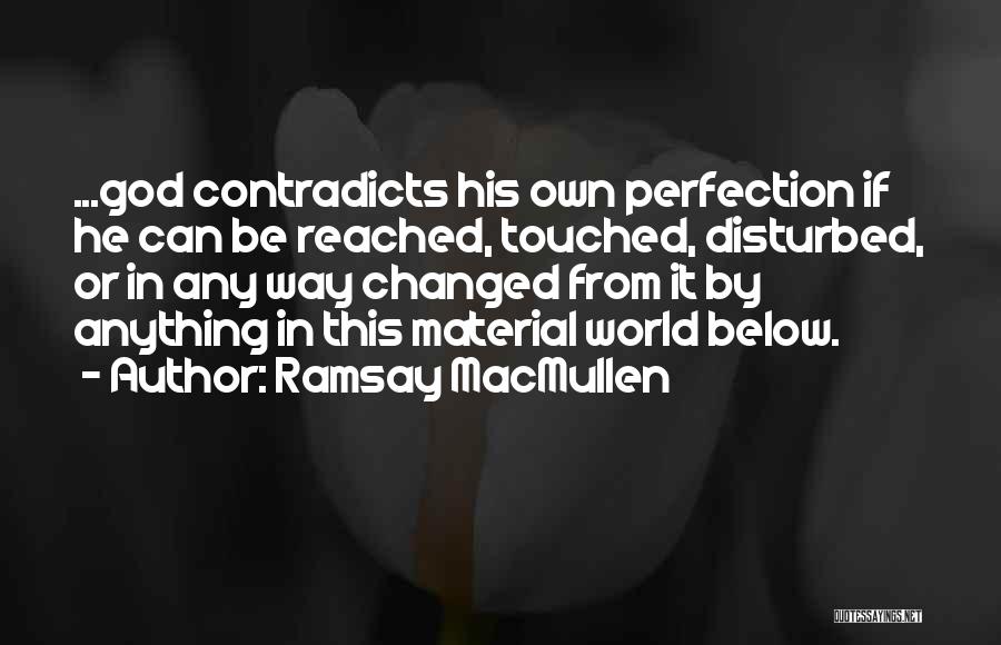 Ramsay MacMullen Quotes: ...god Contradicts His Own Perfection If He Can Be Reached, Touched, Disturbed, Or In Any Way Changed From It By