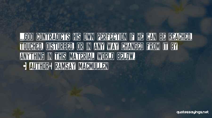 Ramsay MacMullen Quotes: ...god Contradicts His Own Perfection If He Can Be Reached, Touched, Disturbed, Or In Any Way Changed From It By