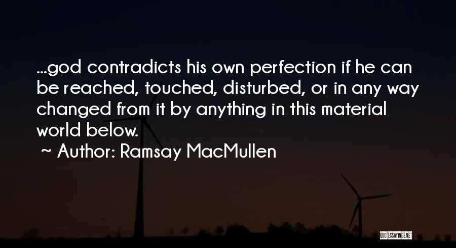 Ramsay MacMullen Quotes: ...god Contradicts His Own Perfection If He Can Be Reached, Touched, Disturbed, Or In Any Way Changed From It By