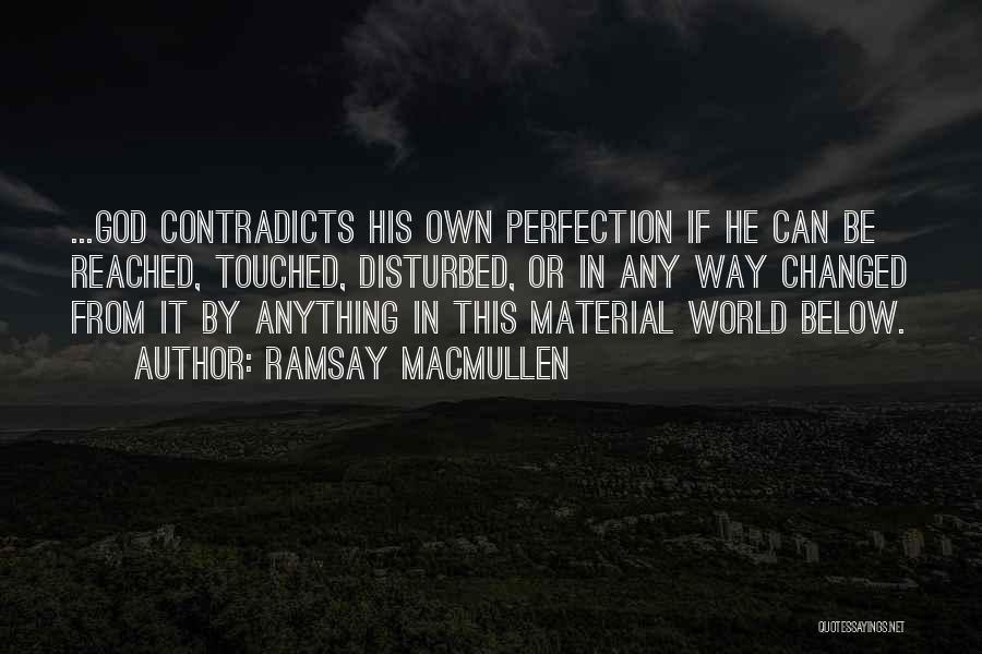 Ramsay MacMullen Quotes: ...god Contradicts His Own Perfection If He Can Be Reached, Touched, Disturbed, Or In Any Way Changed From It By