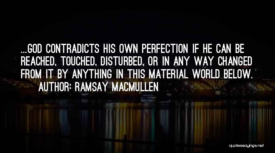 Ramsay MacMullen Quotes: ...god Contradicts His Own Perfection If He Can Be Reached, Touched, Disturbed, Or In Any Way Changed From It By