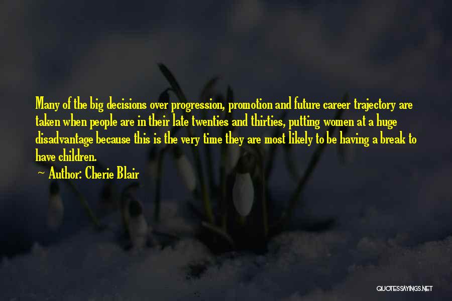 Cherie Blair Quotes: Many Of The Big Decisions Over Progression, Promotion And Future Career Trajectory Are Taken When People Are In Their Late