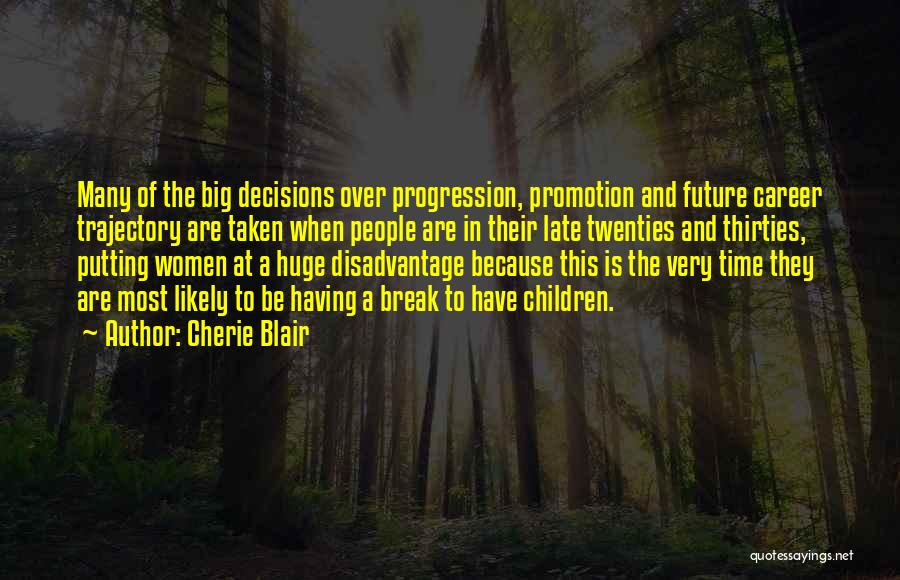 Cherie Blair Quotes: Many Of The Big Decisions Over Progression, Promotion And Future Career Trajectory Are Taken When People Are In Their Late