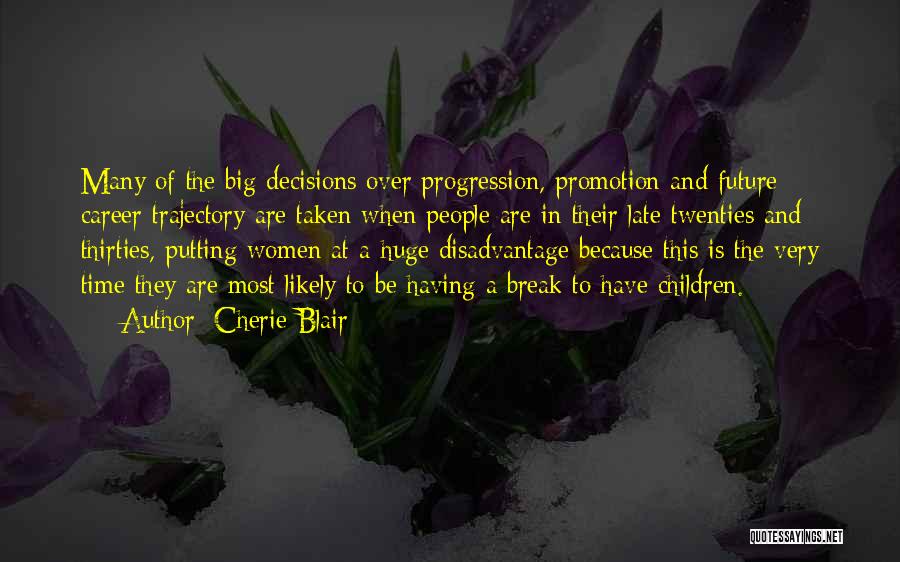 Cherie Blair Quotes: Many Of The Big Decisions Over Progression, Promotion And Future Career Trajectory Are Taken When People Are In Their Late