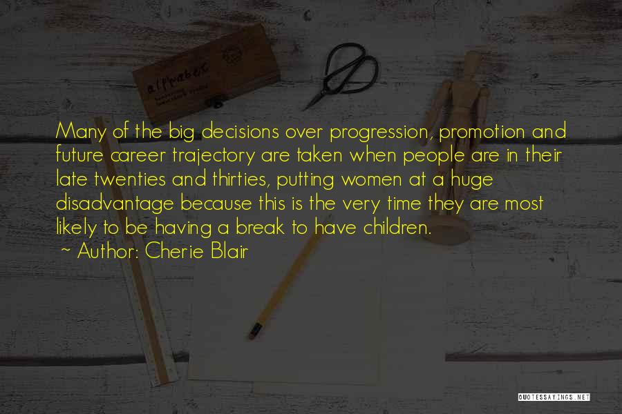 Cherie Blair Quotes: Many Of The Big Decisions Over Progression, Promotion And Future Career Trajectory Are Taken When People Are In Their Late