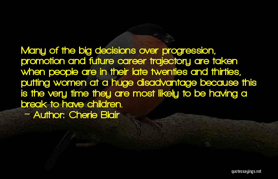 Cherie Blair Quotes: Many Of The Big Decisions Over Progression, Promotion And Future Career Trajectory Are Taken When People Are In Their Late