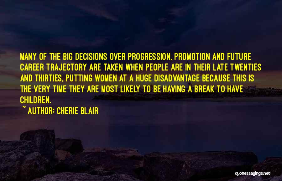 Cherie Blair Quotes: Many Of The Big Decisions Over Progression, Promotion And Future Career Trajectory Are Taken When People Are In Their Late