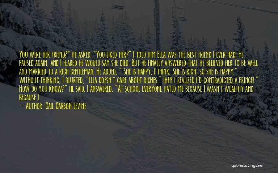 Gail Carson Levine Quotes: You Were Her Friend? He Asked. You Liked Her? I Told Him Ella Was The Best Friend I Ever Had.