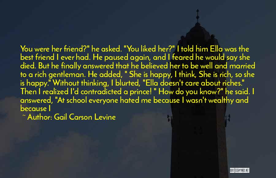Gail Carson Levine Quotes: You Were Her Friend? He Asked. You Liked Her? I Told Him Ella Was The Best Friend I Ever Had.