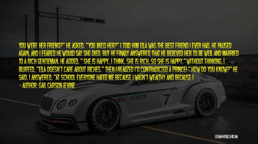 Gail Carson Levine Quotes: You Were Her Friend? He Asked. You Liked Her? I Told Him Ella Was The Best Friend I Ever Had.