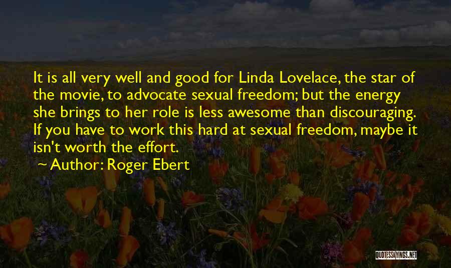 Roger Ebert Quotes: It Is All Very Well And Good For Linda Lovelace, The Star Of The Movie, To Advocate Sexual Freedom; But