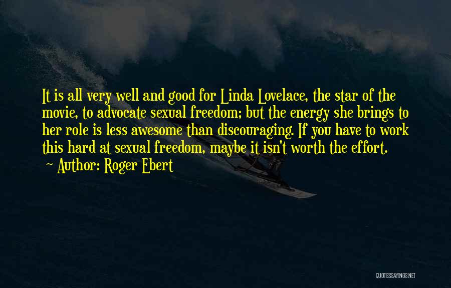 Roger Ebert Quotes: It Is All Very Well And Good For Linda Lovelace, The Star Of The Movie, To Advocate Sexual Freedom; But