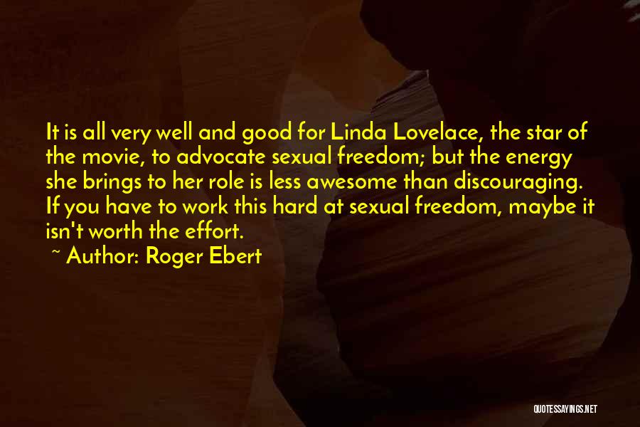 Roger Ebert Quotes: It Is All Very Well And Good For Linda Lovelace, The Star Of The Movie, To Advocate Sexual Freedom; But