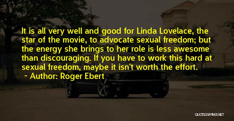 Roger Ebert Quotes: It Is All Very Well And Good For Linda Lovelace, The Star Of The Movie, To Advocate Sexual Freedom; But