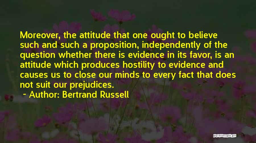 Bertrand Russell Quotes: Moreover, The Attitude That One Ought To Believe Such And Such A Proposition, Independently Of The Question Whether There Is